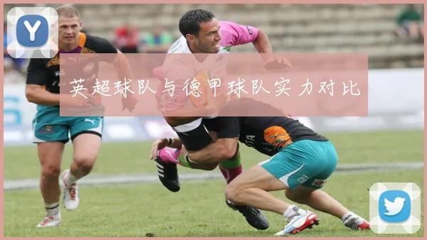 英超球队与德甲球队实力对比